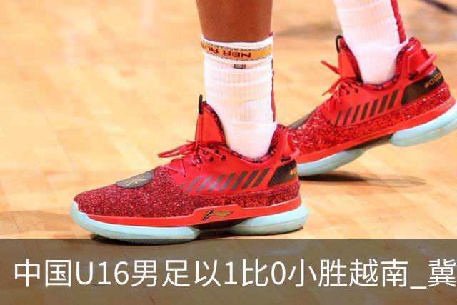 中国U16男足以1比0小胜越南 冀政浩头球锁定胜局