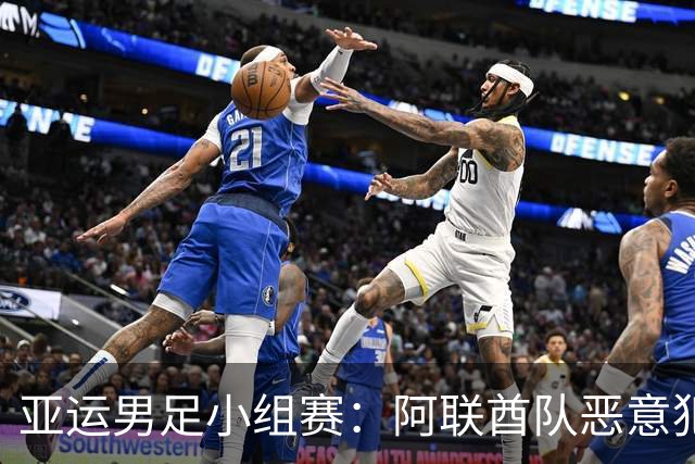 亚运男足小组赛：阿联酋队恶意犯规引发解说员强烈不满